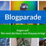 Blogparade : Augen auf! Wo mich die Natur zum Staunen bringt