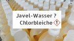 Javel-Wasser : Chlorbleiche!