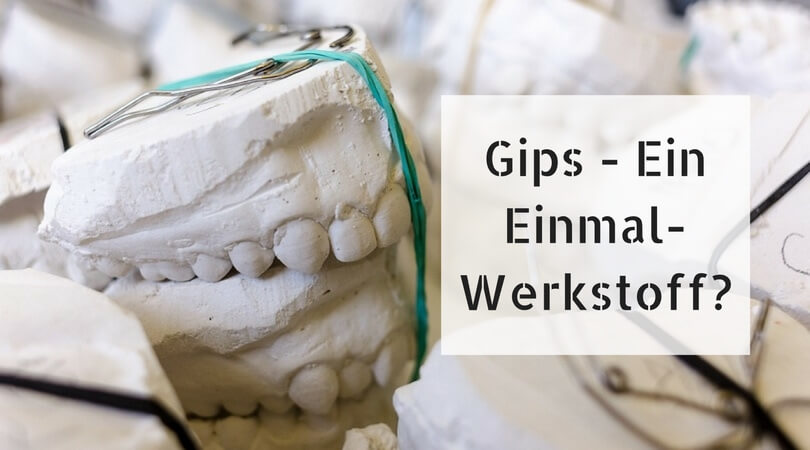 Gips- Ein Einmal-Werkstoff?