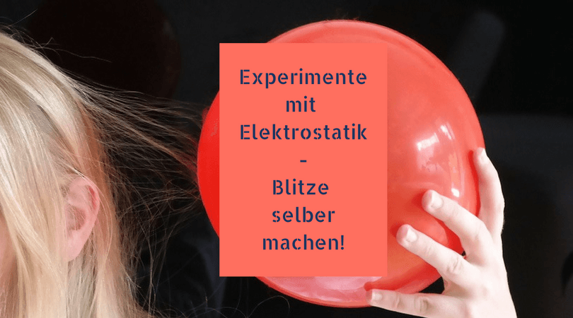 Experimente mit Elektrostatik: Blitze selber machen!