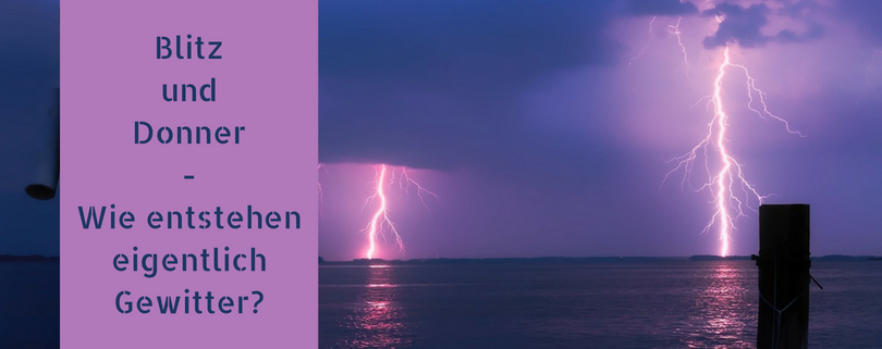 Blitz und Donner - Wie entstehen eigentlich Gewitter?