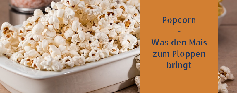 Popcorn : Was den Mais zum Ploppen bringt